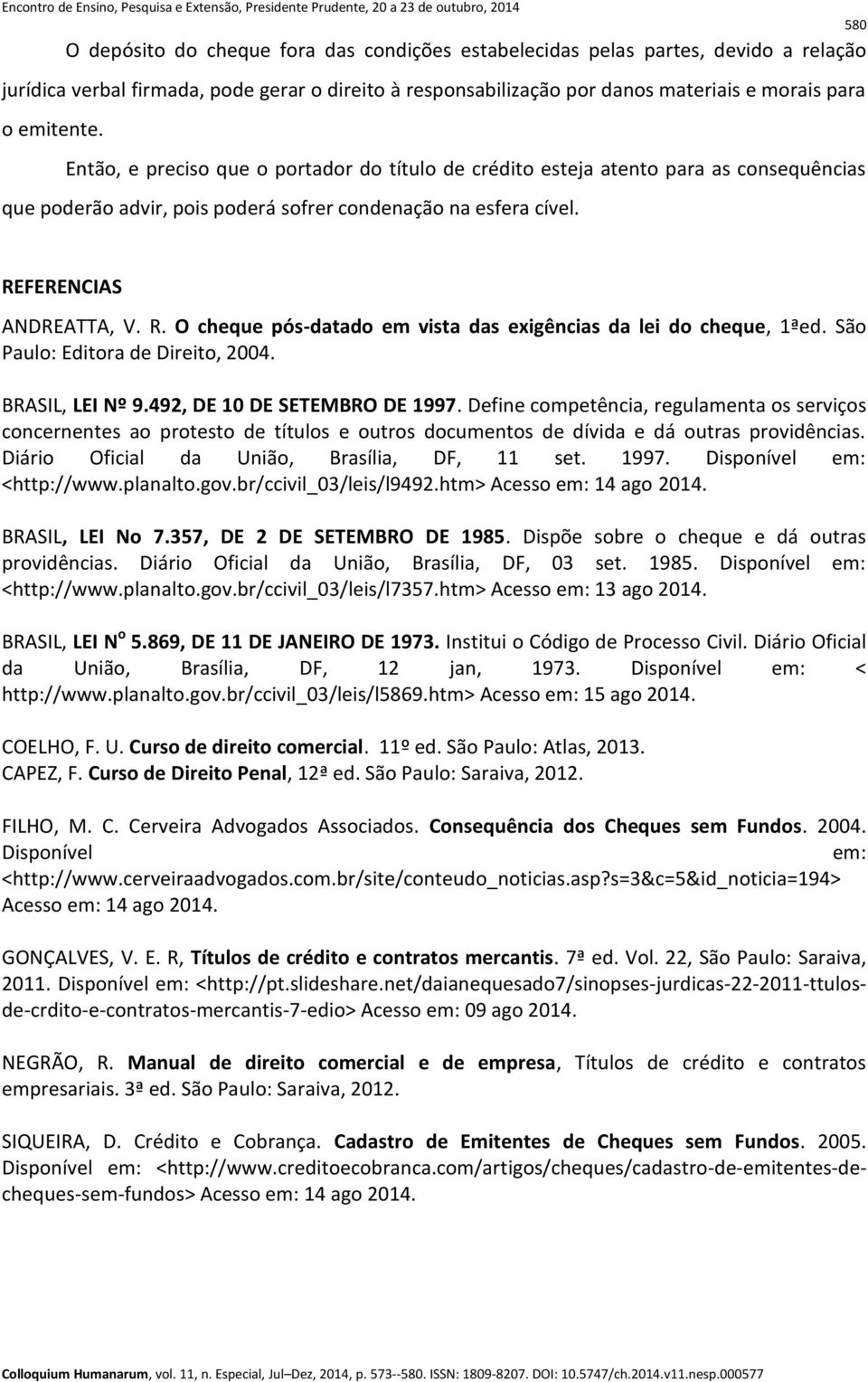 FERENCIAS ANDREATTA, V. R. O cheque pós-datado em vista das exigências da lei do cheque, 1ªed. São Paulo: Editora de Direito, 2004. BRASIL, LEI Nº 9.492, DE 10 DE SETEMBRO DE 1997.