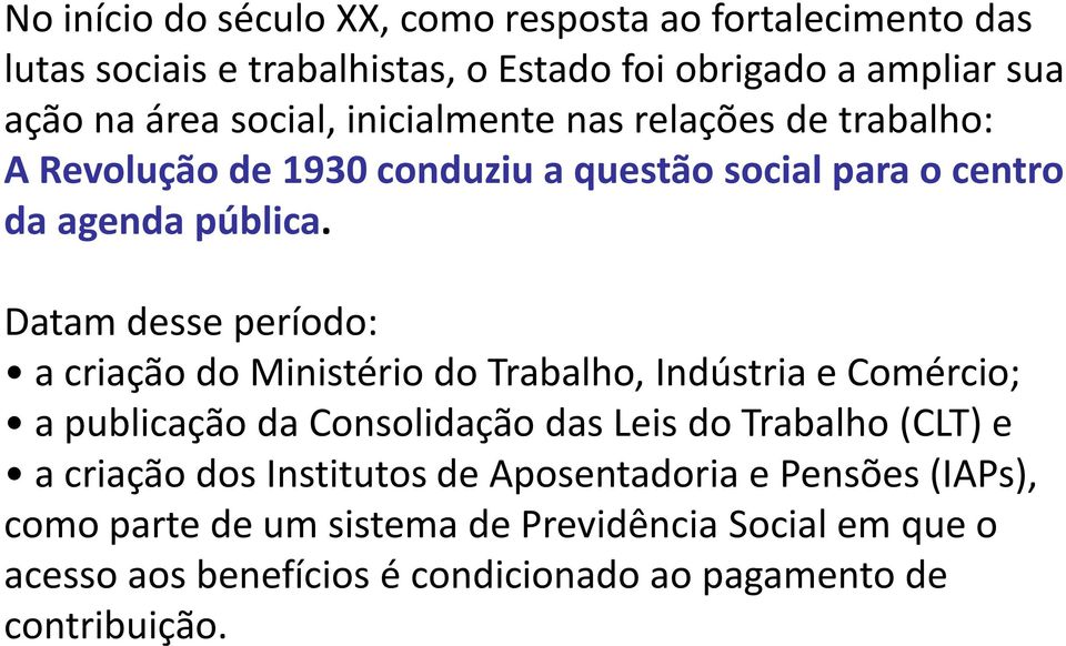 Datam desse período: a criação do Ministério do Trabalho, Indústria e Comércio; a publicação da Consolidação das Leis do Trabalho (CLT) e a