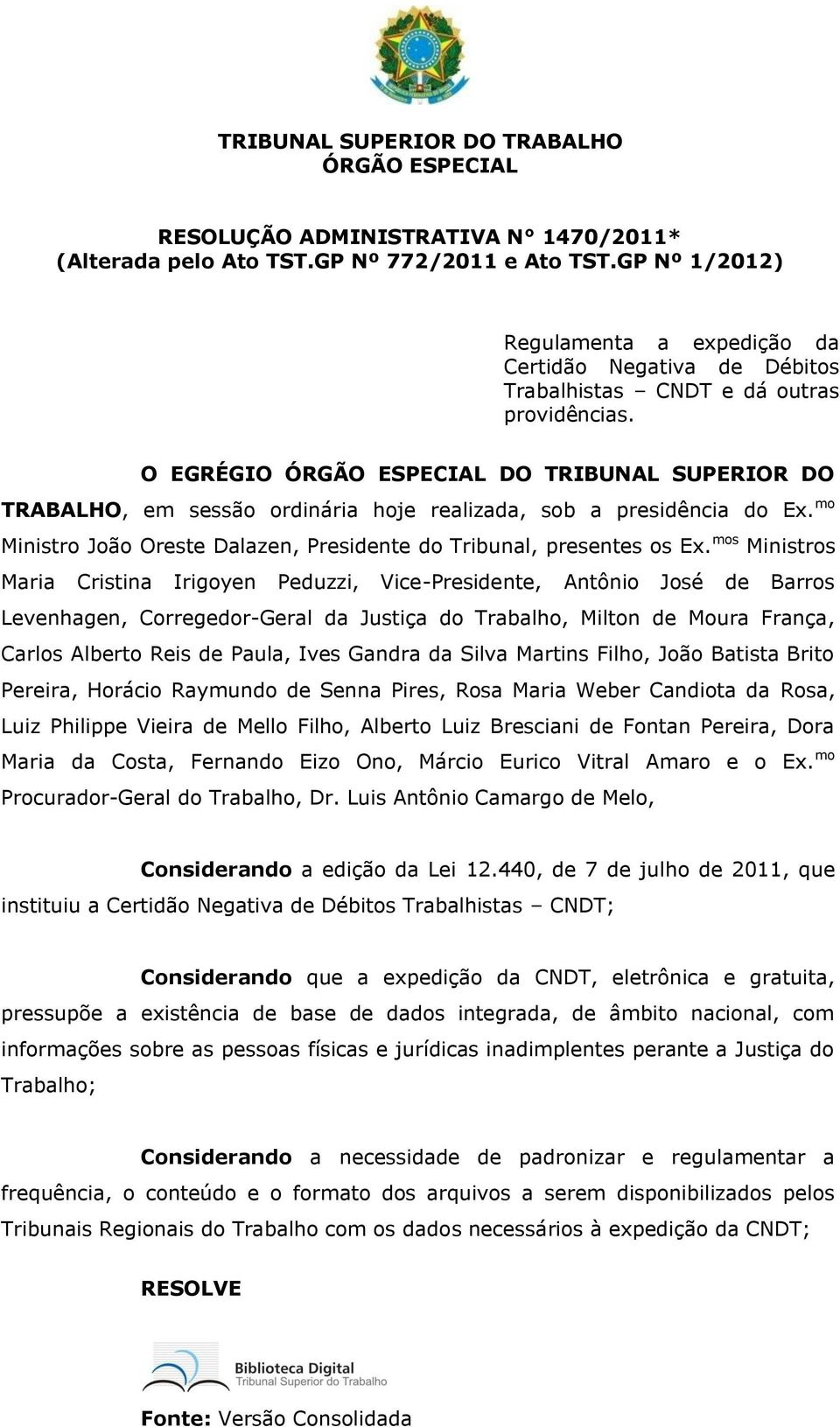 O EGRÉGIO ÓRGÃO ESPECIAL DO TRIBUNAL SUPERIOR DO TRABALHO, em sessão ordinária hoje realizada, sob a presidência do Ex. mo Ministro João Oreste Dalazen, Presidente do Tribunal, presentes os Ex.