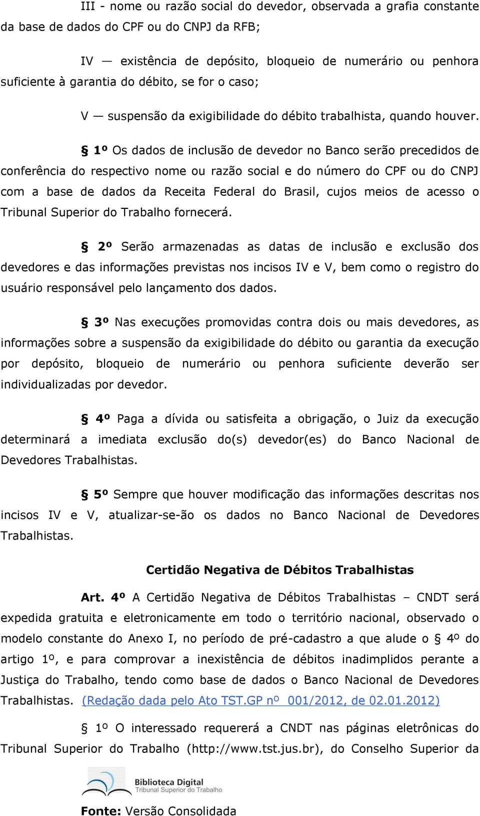 1º Os dados de inclusão de devedor no Banco serão precedidos de conferência do respectivo nome ou razão social e do número do CPF ou do CNPJ com a base de dados da Receita Federal do Brasil, cujos