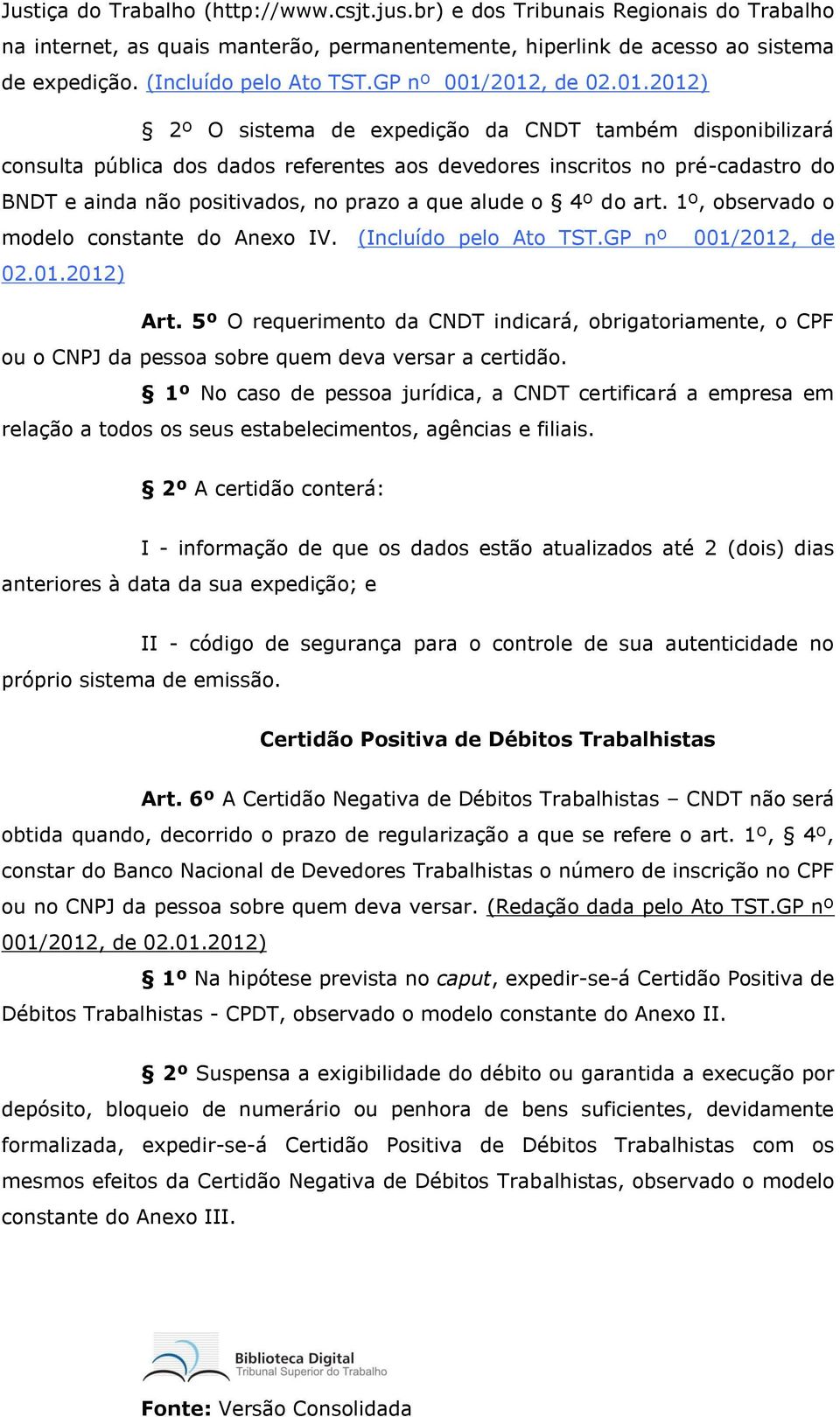 2012, de 02.01.2012) 2º O sistema de expedição da CNDT também disponibilizará consulta pública dos dados referentes aos devedores inscritos no pré-cadastro do BNDT e ainda não positivados, no prazo a