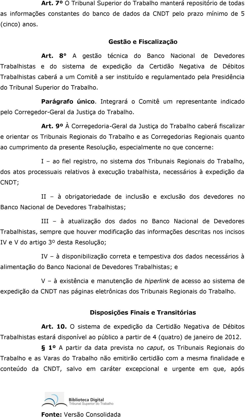 Presidência do Tribunal Superior do Trabalho. Parágrafo único. Integrará o Comitê um representante indicado pelo Corregedor-Geral da Justiça do Trabalho. Art.