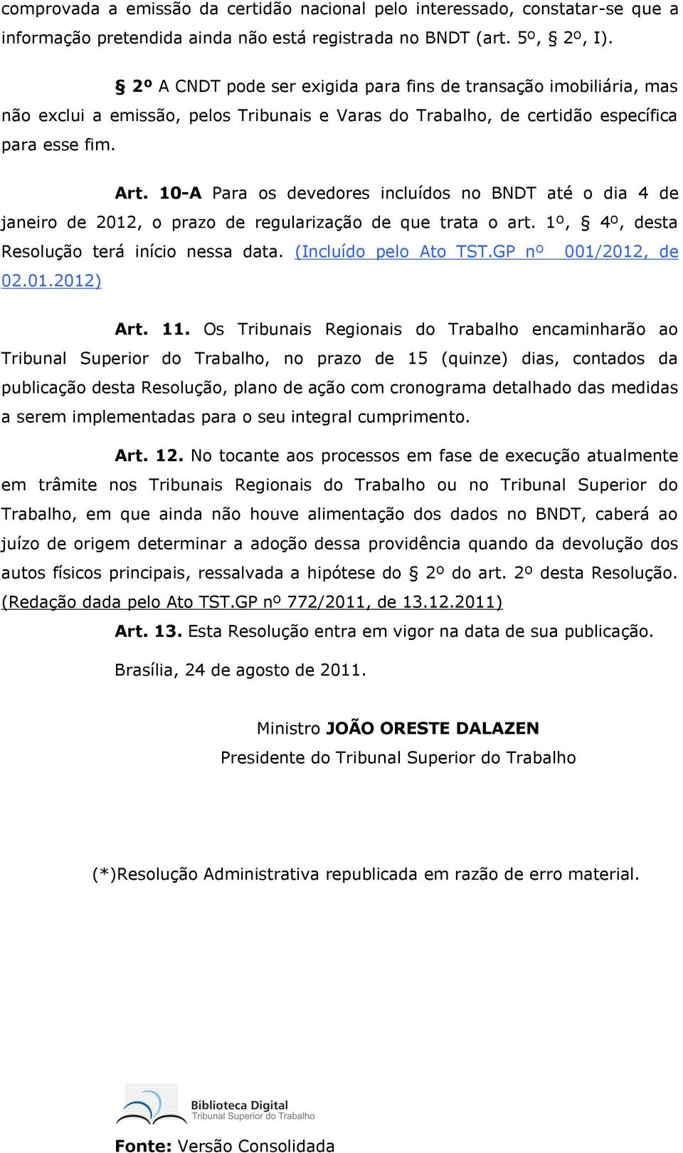 10-A Para os devedores incluídos no BNDT até o dia 4 de janeiro de 2012, o prazo de regularização de que trata o art. 1º, 4º, desta Resolução terá início nessa data. (Incluído pelo Ato TST.