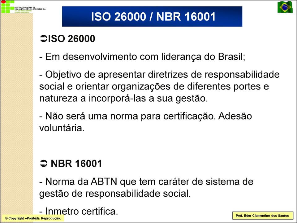 natureza a incorporá-las a sua gestão. - Não será uma norma para certificação. Adesão voluntária.