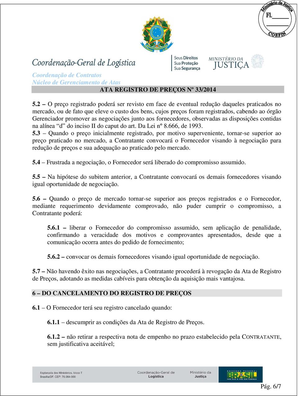 3 Quando o preço inicialmente registrado, por motivo superveniente, tornar-se superior ao preço praticado no mercado, a Contratante convocará o Fornecedor visando à negociação para redução de preços