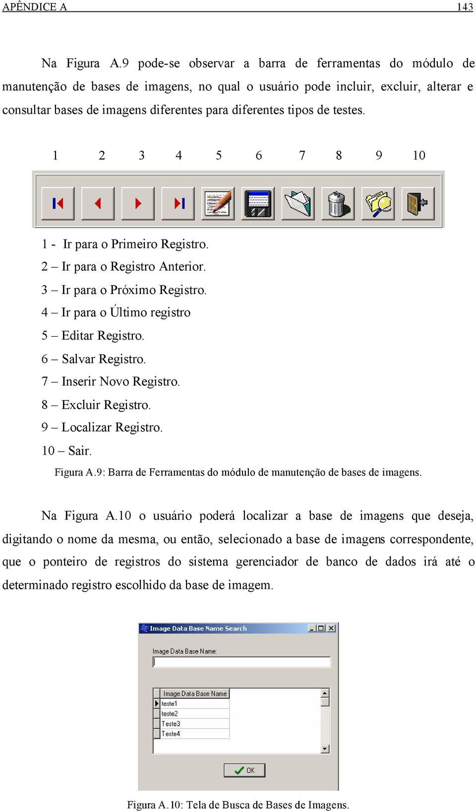 de testes. 1 2 3 4 5 6 7 8 9 10 1 - Ir para o Primeiro Registro. 2 Ir para o Registro Anterior. 3 Ir para o Próximo Registro. 4 Ir para o Último registro 5 Editar Registro. 6 Salvar Registro.