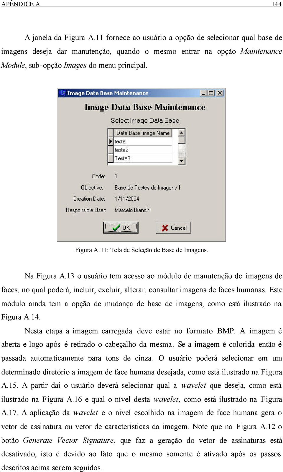 11: Tela de Seleção de Base de Imagens. Na Figura A.13 o usuário tem acesso ao módulo de manutenção de imagens de faces, no qual poderá, incluir, excluir, alterar, consultar imagens de faces humanas.