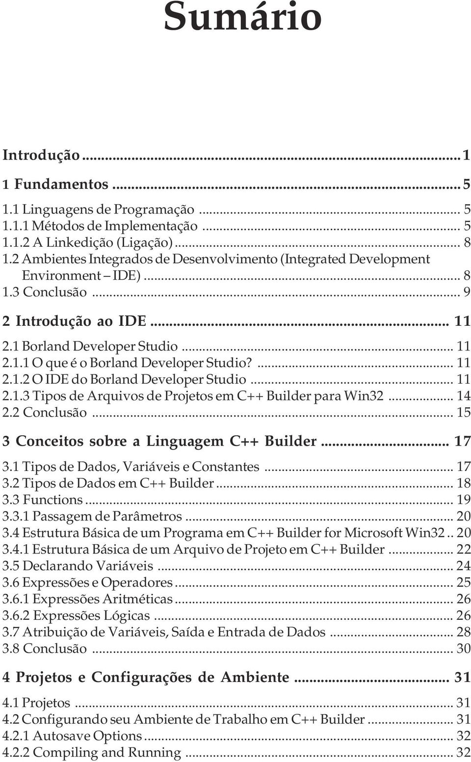 ... 11 2.1.2 O IDE do Borland Developer Studio... 11 2.1.3 Tipos de Arquivos de Projetos em C++ Builder para Win32... 14 2.2 Conclusão... 15 3 Conceitos sobre a Linguagem C++ Builder... 17 3.
