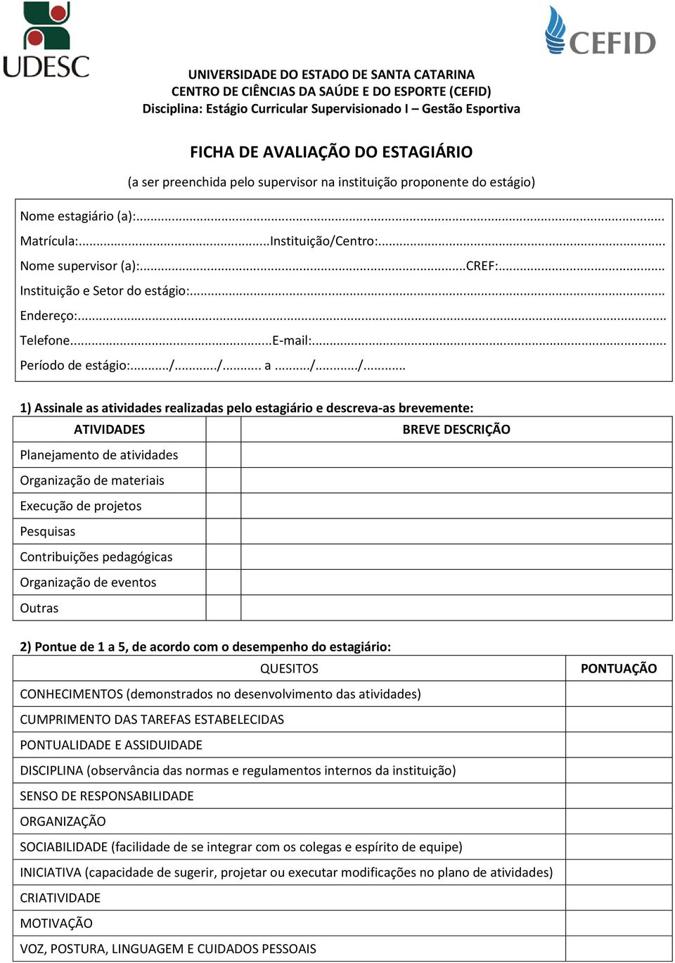 ../... a.../.../... 1) Assinale as atividades realizadas pelo estagiário e descreva-as brevemente: ATIVIDADES BREVE DESCRIÇÃO Planejamento de atividades Organização de materiais Execução de projetos