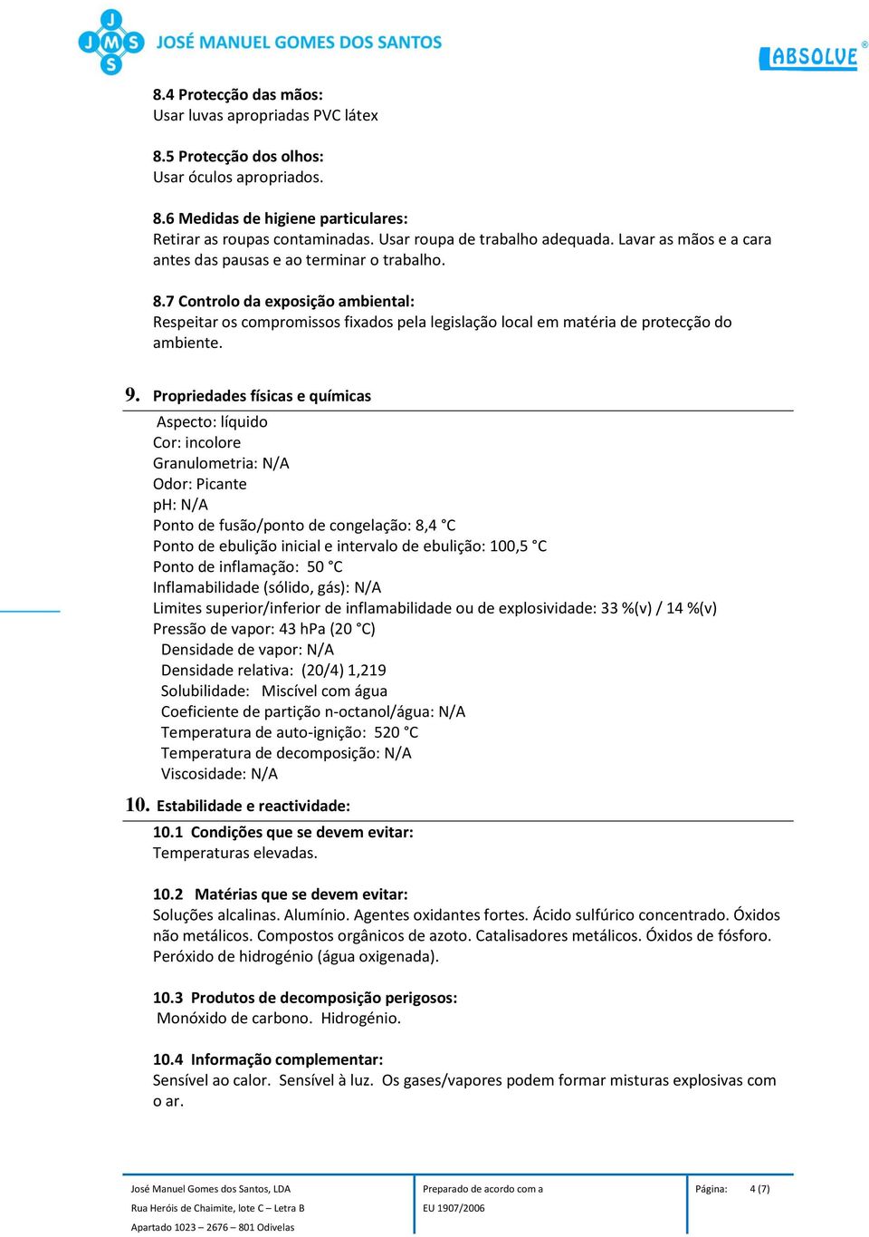 7 Controlo da exposição ambiental: Respeitar os compromissos fixados pela legislação local em matéria de protecção do ambiente. 9.