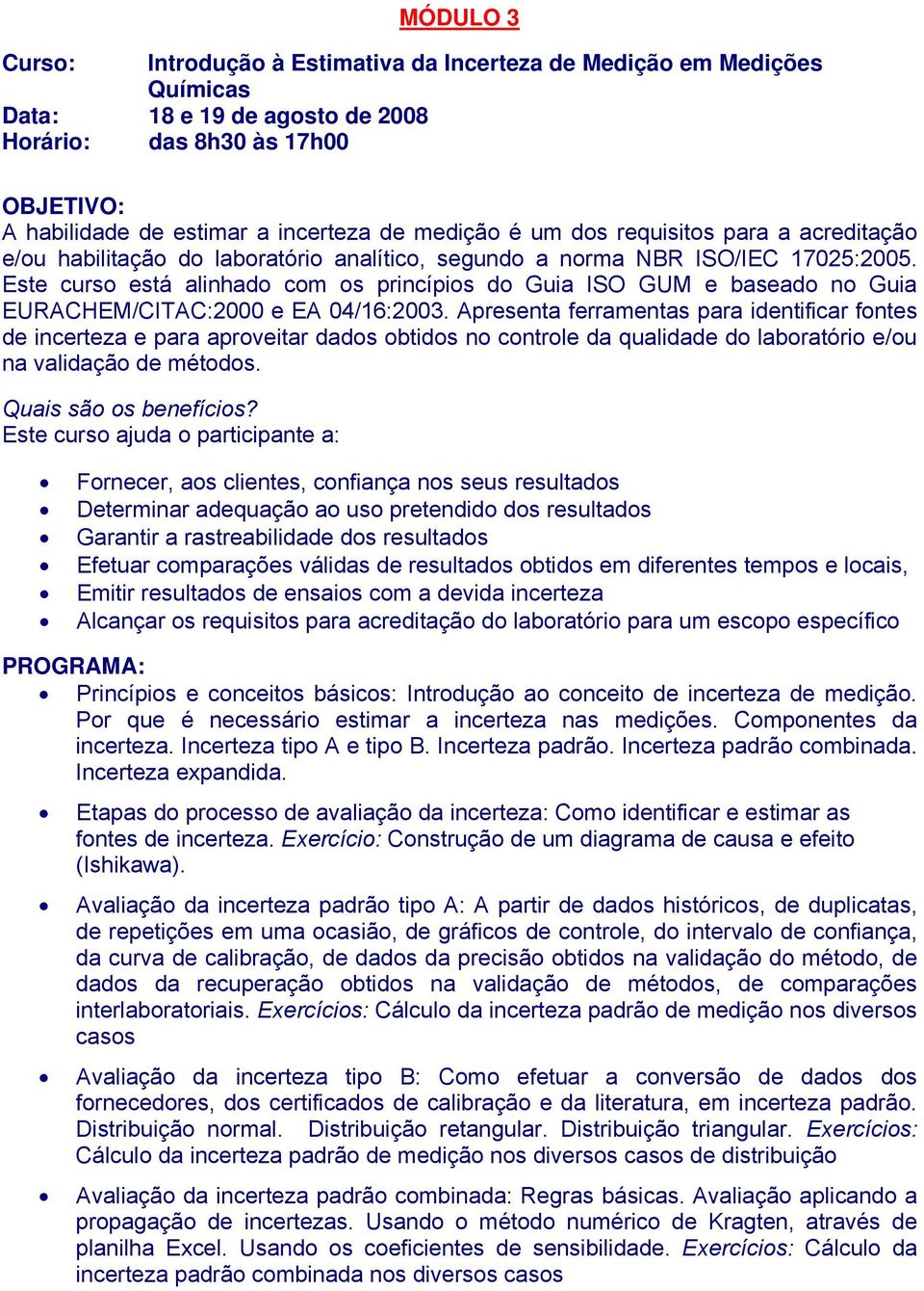 Este curso está alinhado com os princípios do Guia ISO GUM e baseado no Guia EURACHEM/CITAC:2000 e EA 04/16:2003.