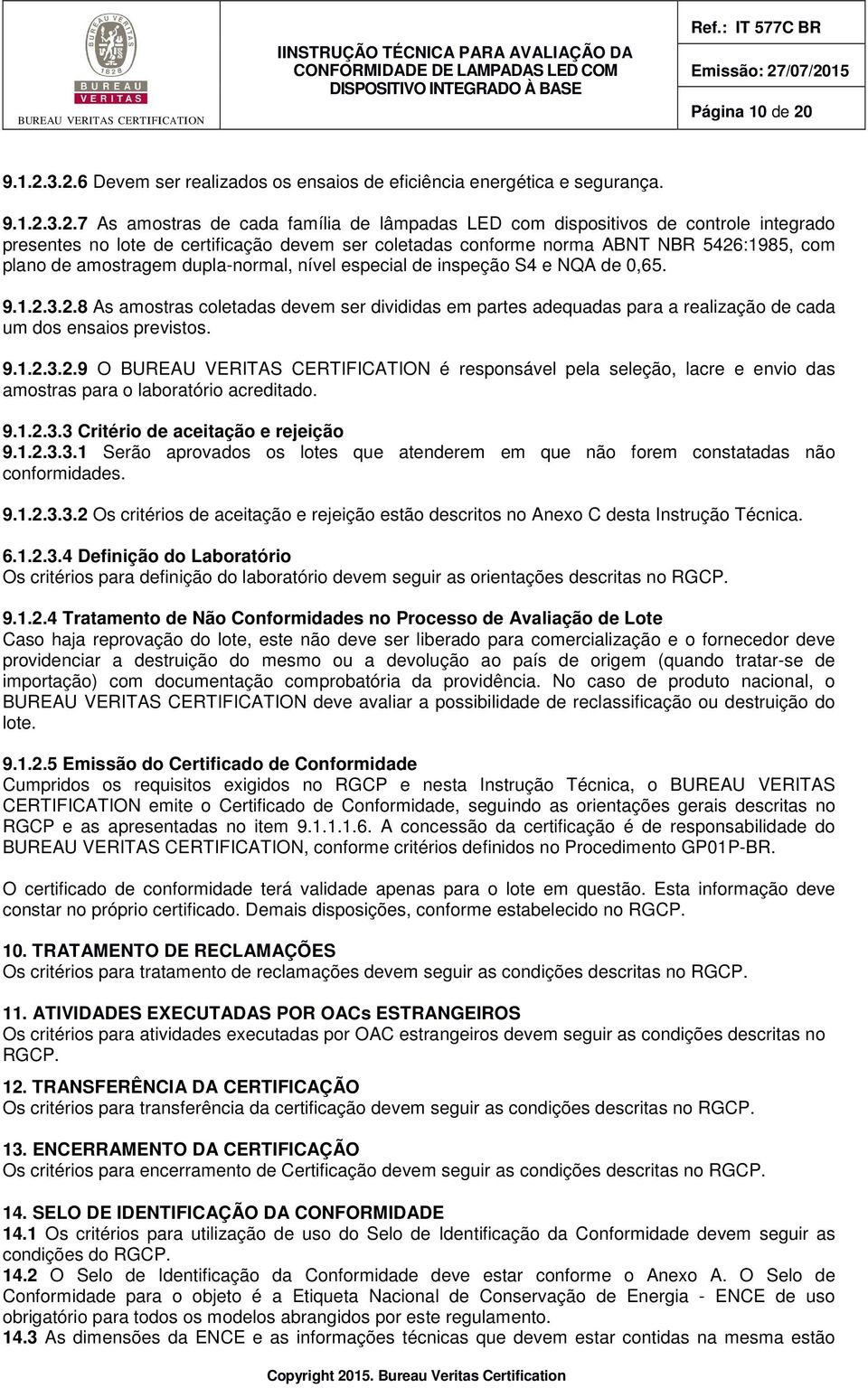 3.2.6 Devem ser realizados os ensaios de eficiência energética e segurança. 3.2.7 As amostras de cada família de lâmpadas LED com dispositivos de controle integrado presentes no lote de certificação