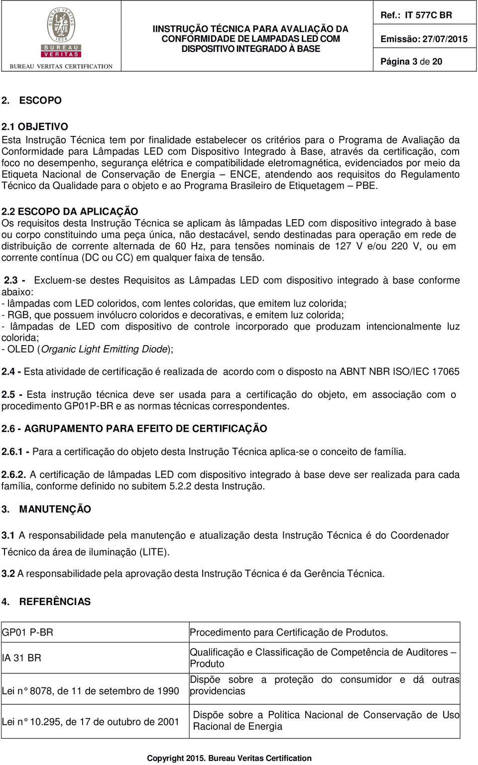 com foco no desempenho, segurança elétrica e compatibilidade eletromagnética, evidenciados por meio da Etiqueta Nacional de Conservação de Energia ENCE, atendendo aos requisitos do Regulamento