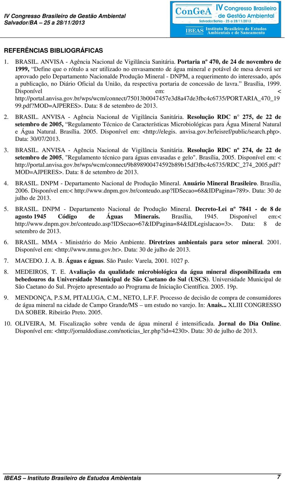DNPM, a requerimento do interessado, após a publicação, no Diário Oficial da União, da respectiva portaria de concessão de lavra. Brasília, 1999. Disponível em: < http://portal.anvisa.gov.