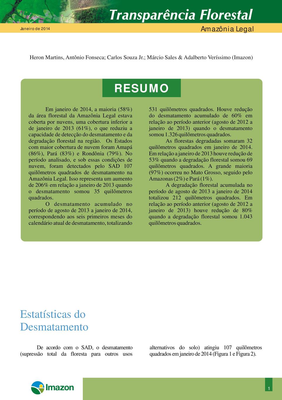 que reduziu a janeiro de 2013) quando o desmatamento capacidade de detecção do desmatamento e da somou 1.326 quilômetros quadrados. degradação florestal na região.