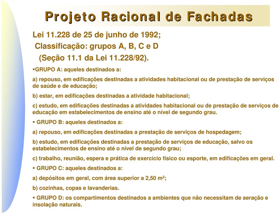 habitacional; c) estudo, em edificações destinadas a atividades habitacional ou de prestação de serviços de educação em estabelecimentos de ensino até o nível de segundo grau.