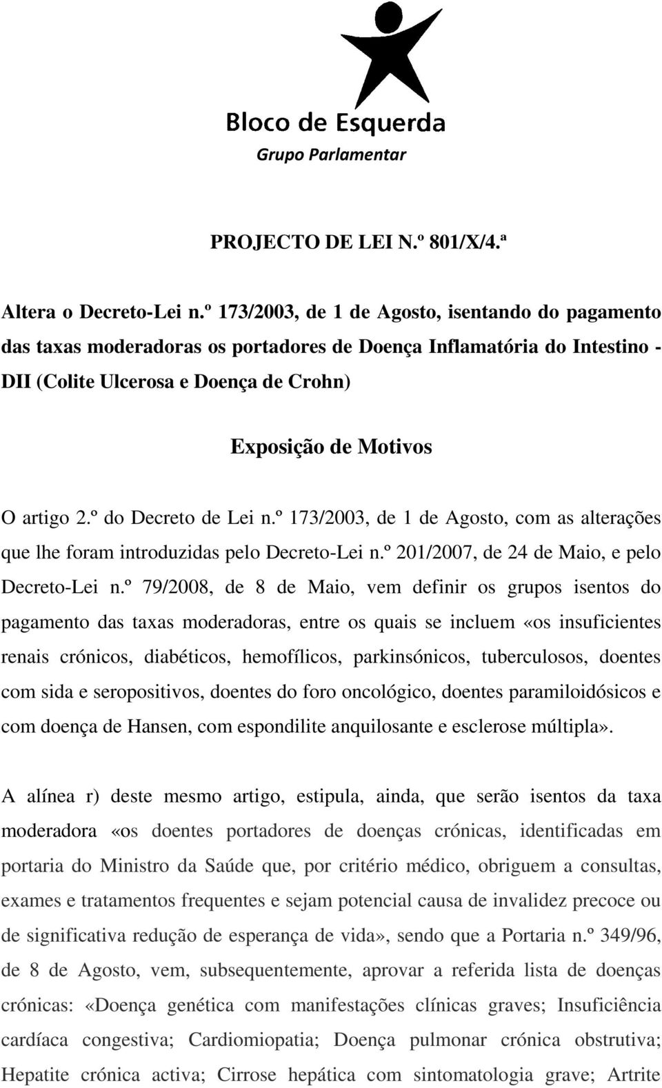 º do Decreto de Lei n.º 173/2003, de 1 de Agosto, com as alterações que lhe foram introduzidas pelo Decreto-Lei n.º 201/2007, de 24 de Maio, e pelo Decreto-Lei n.