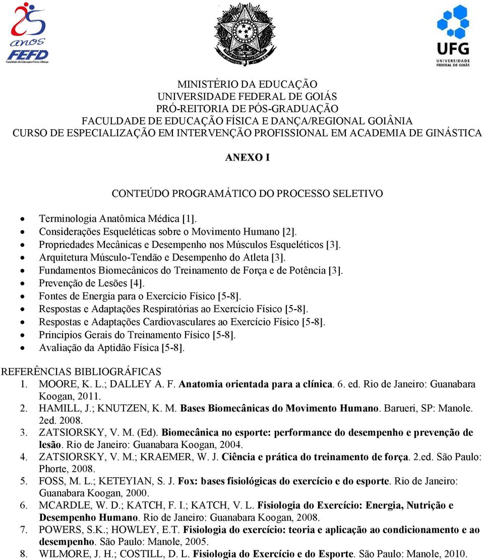 Propriedades Mecânicas e Desempenho nos Músculos Esqueléticos [3]. Arquitetura Músculo-Tendão e Desempenho do Atleta [3]. Fundamentos Biomecânicos do Treinamento de Força e de Potência [3].