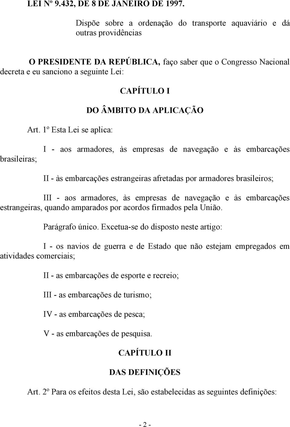 1º Esta Lei se aplica: CAPÍTULO I DO ÂMBITO DA APLICAÇÃO brasileiras; I - aos armadores, às empresas de navegação e às embarcações II - às embarcações estrangeiras afretadas por armadores