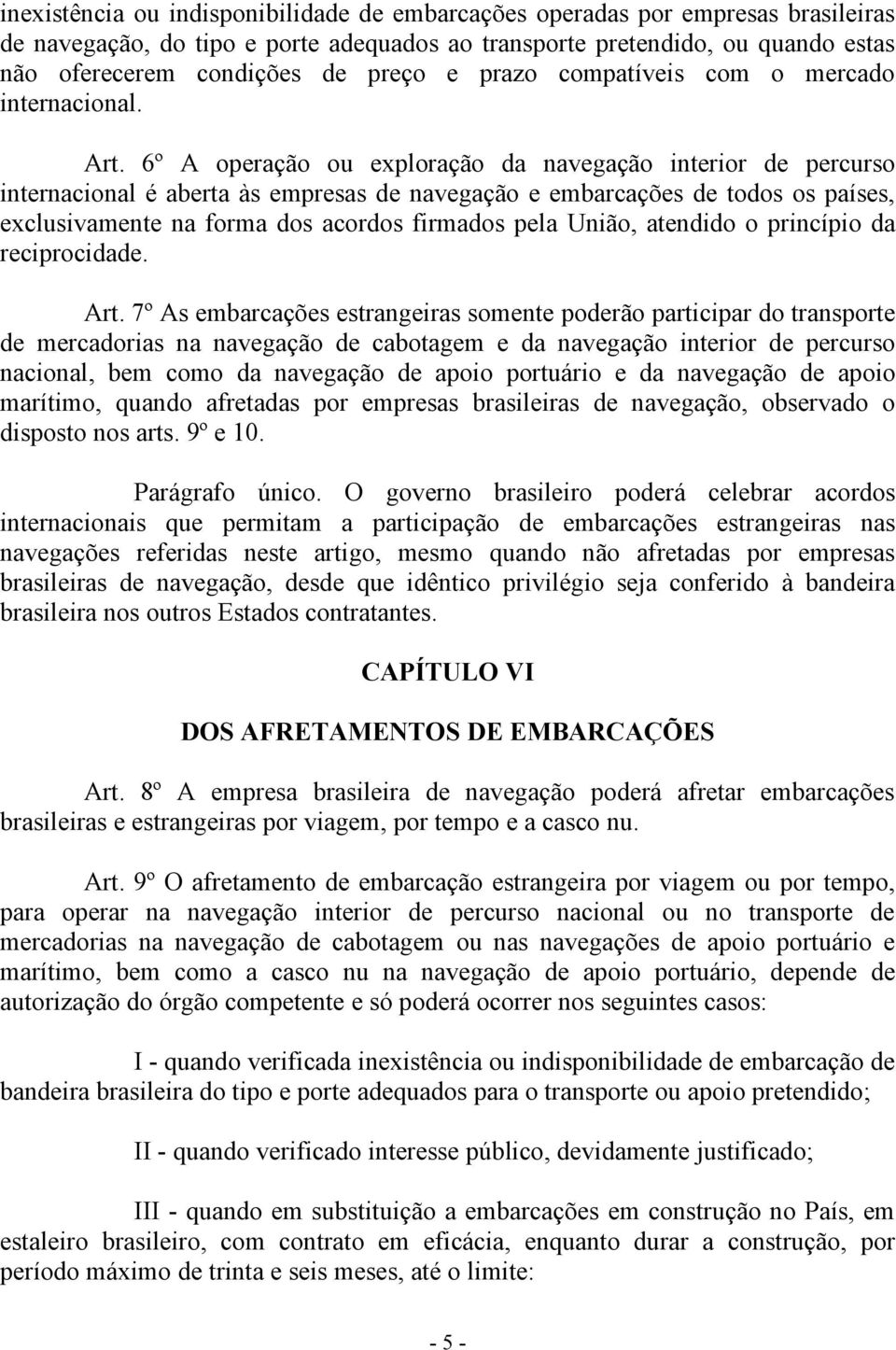 6º A operação ou exploração da navegação interior de percurso internacional é aberta às empresas de navegação e embarcações de todos os países, exclusivamente na forma dos acordos firmados pela