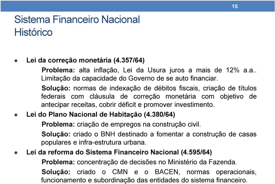 Lei do Plano Nacional de Habitação (4.380/64) Problema: criação de empregos na construção civil. Solução: criado o BNH destinado a fomentar a construção de casas populares e infra-estrutura urbana.