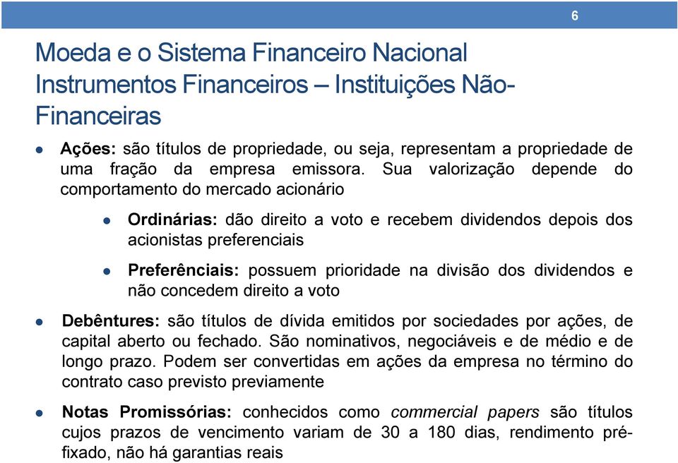 dividendos e não concedem direito a voto Debêntures: são títulos de dívida emitidos por sociedades por ações, de capital aberto ou fechado. São nominativos, negociáveis e de médio e de longo prazo.