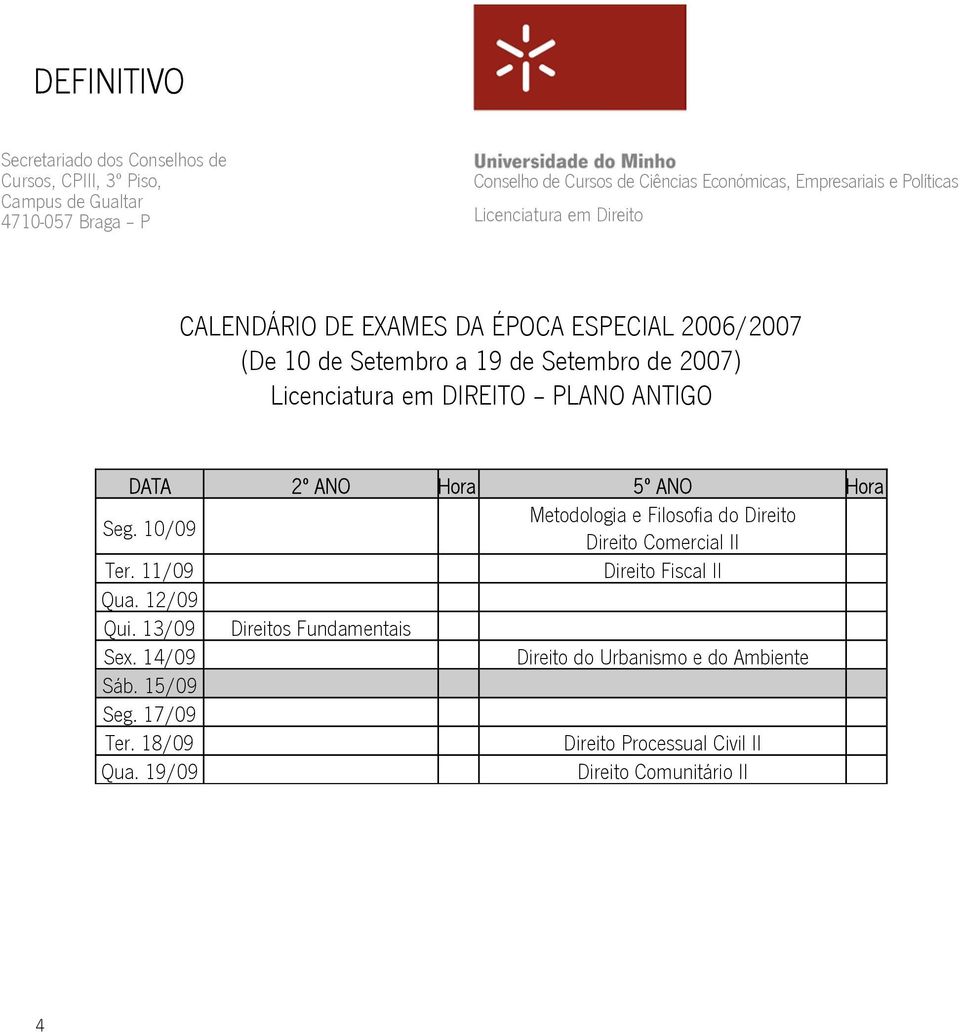 11/09 Direito Fiscal II Qua. 12/09 Qui. 13/09 Direitos Fundamentais Sex.