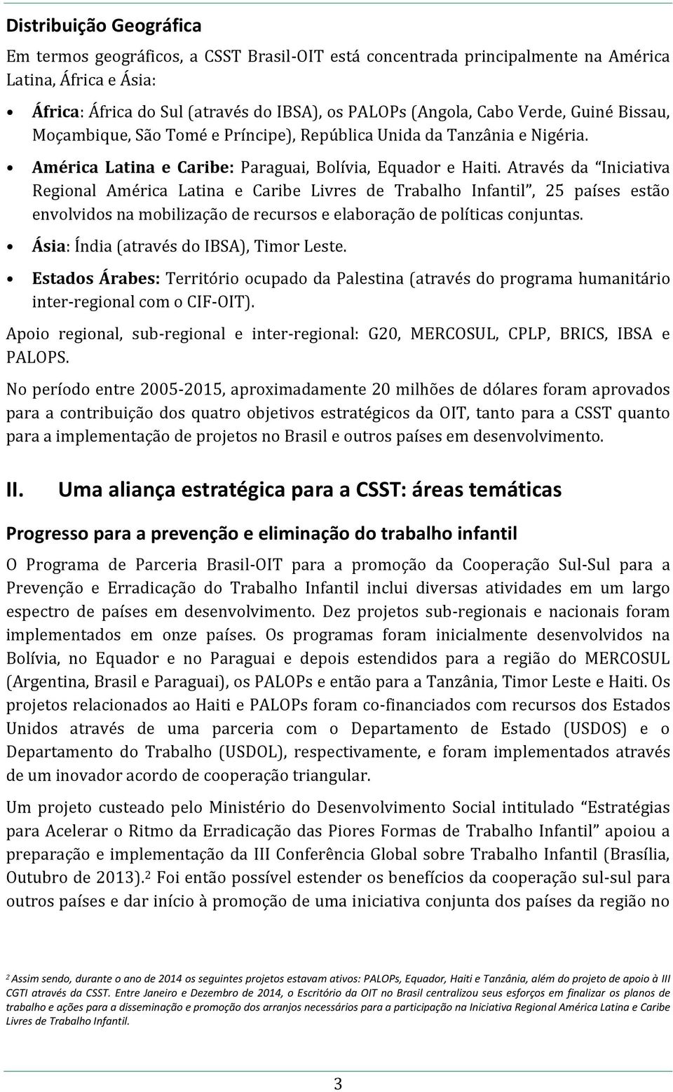 Através da Iniciativa Regional América Latina e Caribe Livres de Trabalho Infantil, 25 países estão envolvidos na mobilização de recursos e elaboração de políticas conjuntas.