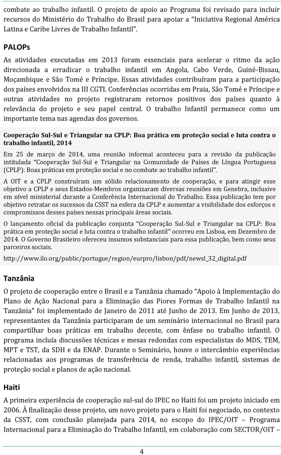 PALOPs As atividades executadas em 2013 foram essenciais para acelerar o ritmo da ação direcionada a erradicar o trabalho infantil em Angola, Cabo Verde, Guiné-Bissau, Moçambique e São Tomé e