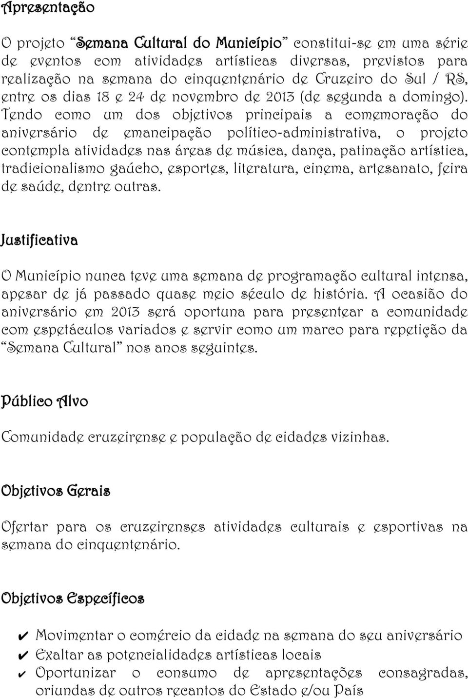 Tendo como um dos objetivos principais a comemoração do aniversário de emancipação político-administrativa, o projeto contempla atividades nas áreas de música, dança, patinação artística,