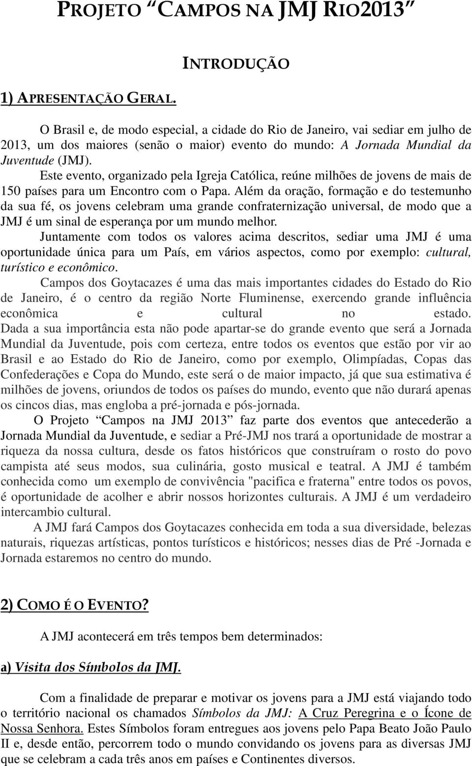 Este evento, organizado pela Igreja Católica, reúne milhões de jovens de mais de 150 países para um Encontro com o Papa.