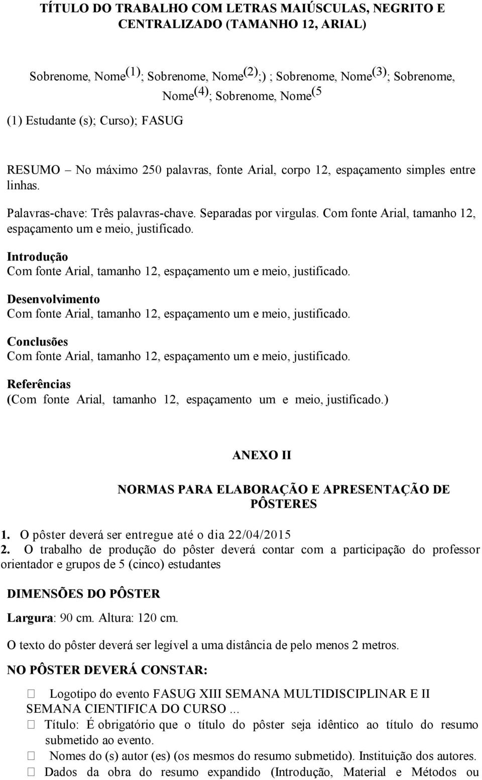 Com fonte Arial, tamanho 12, espaçamento um e meio, justificado. Introdução Com fonte Arial, tamanho 12, espaçamento um e meio, justificado.