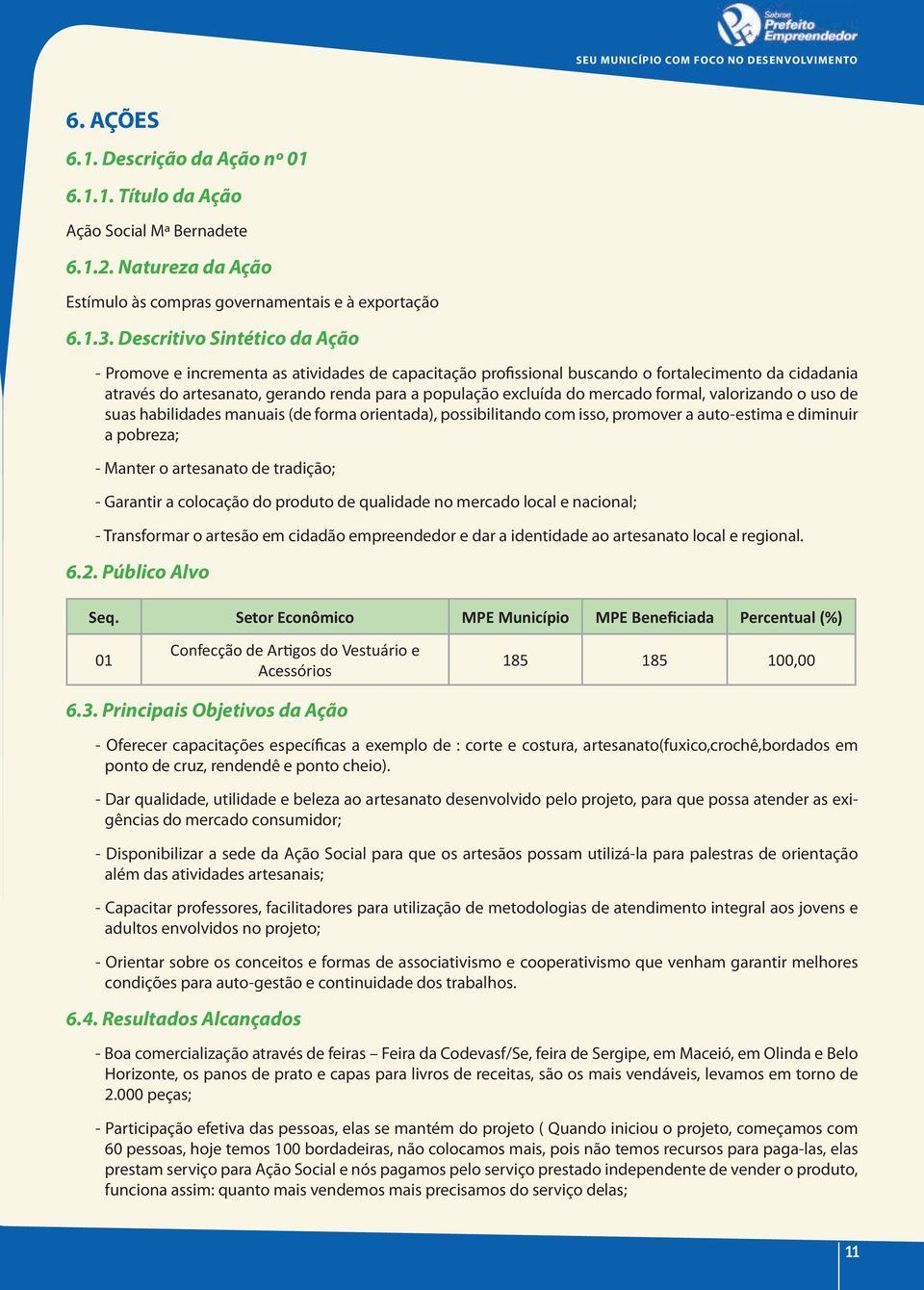 mercado formal, valorizando o uso de suas habilidades manuais (de forma orientada), possibilitando com isso, promover a auto-estima e diminuir a pobreza; - manter o artesanato de tradição; - Garantir