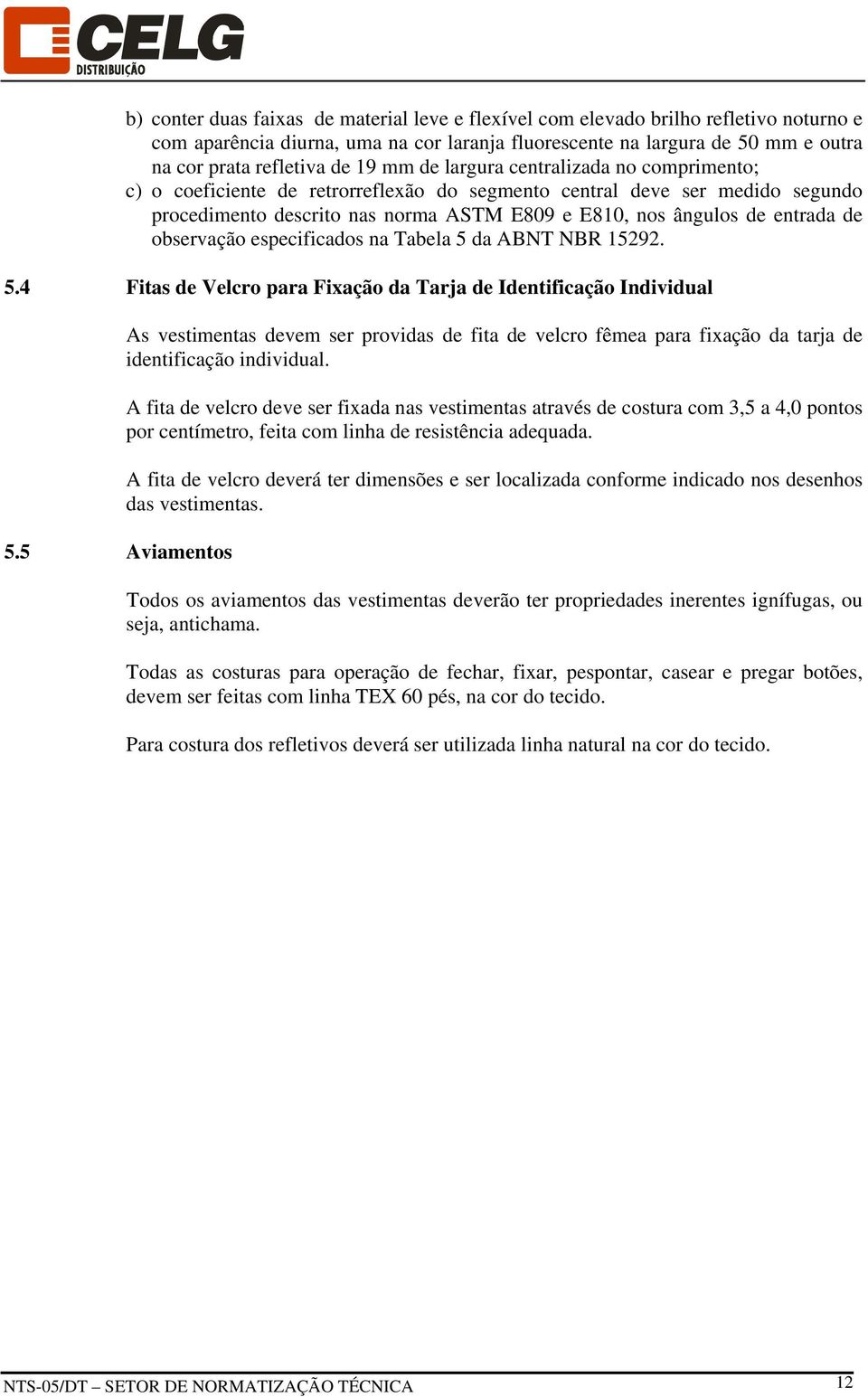 observação especificados na Tabela 5 da ABNT NBR 15292. 5.4 Fitas de Velcro para Fixação da Tarja de Identificação Individual 5.