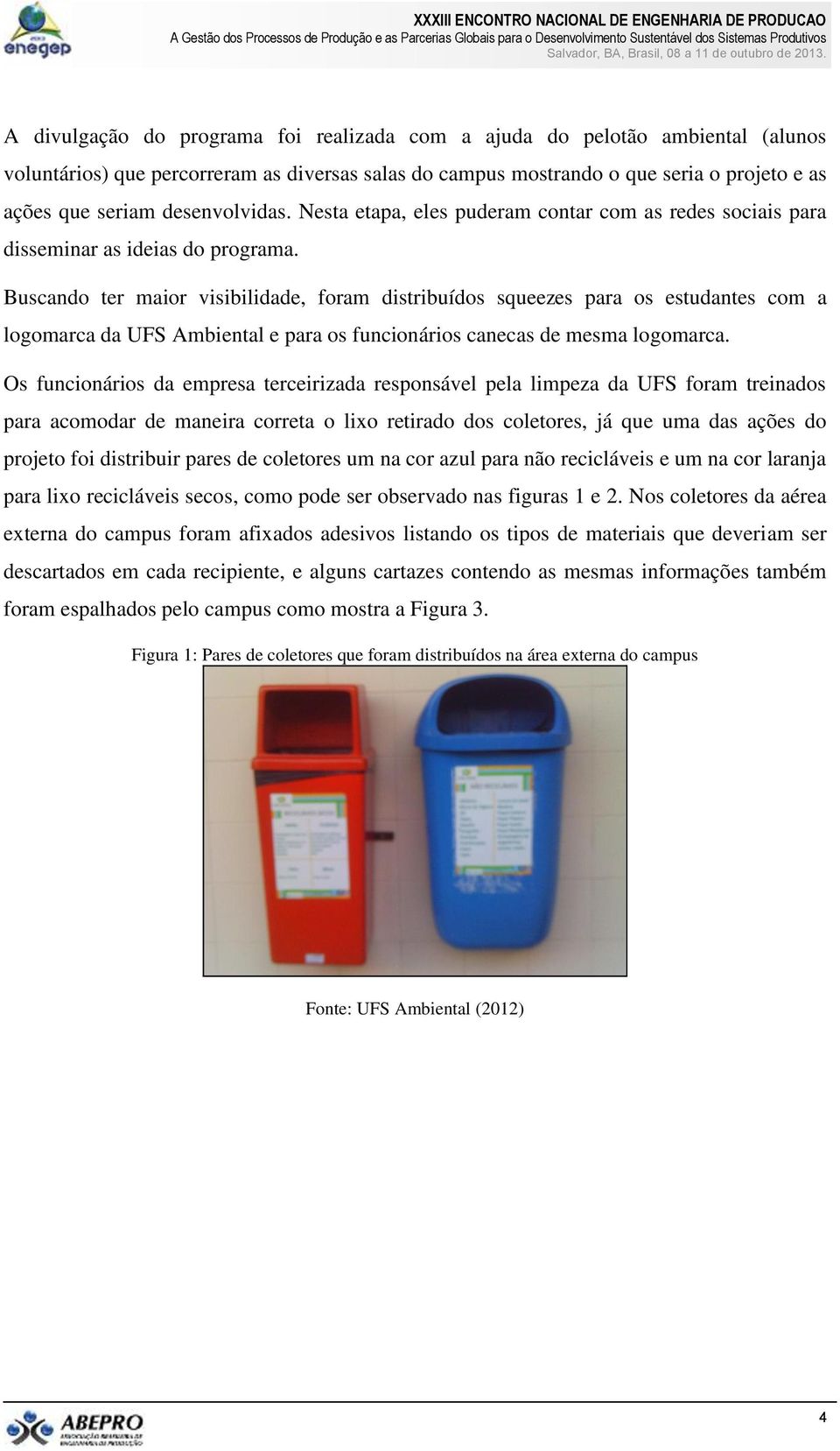 Buscando ter maior visibilidade, foram distribuídos squeezes para os estudantes com a logomarca da UFS Ambiental e para os funcionários canecas de mesma logomarca.