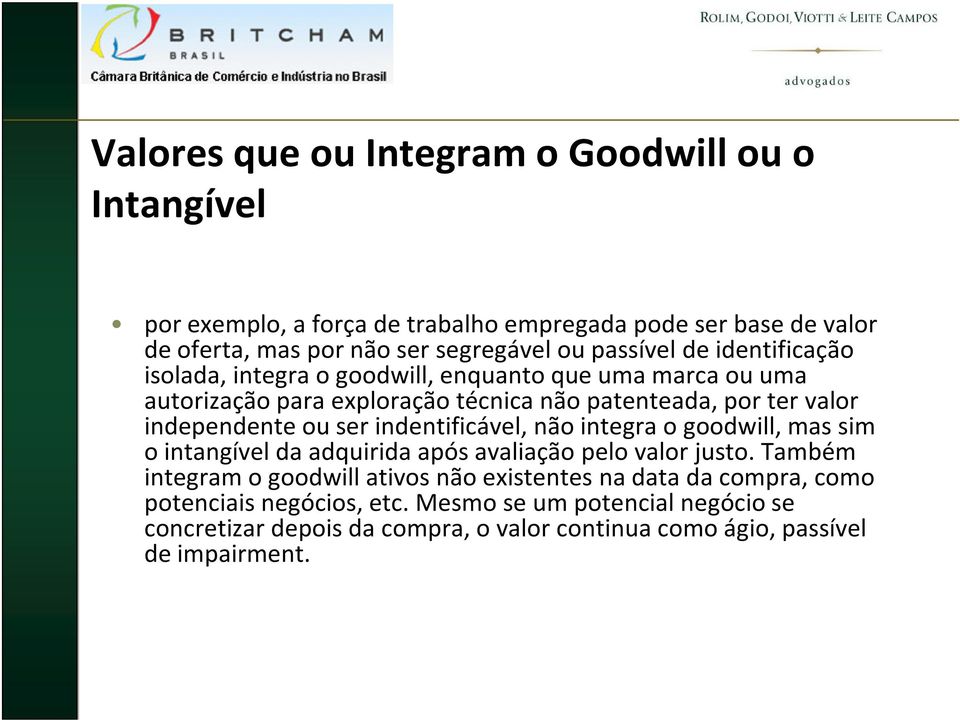 independente ou ser indentificável, não integra o goodwill, mas sim o intangível da adquirida após avaliação pelo valor justo.