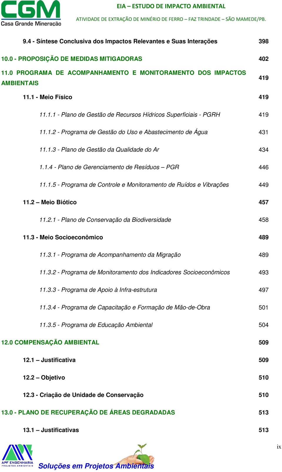 1.4 - Plano de Gerenciamento de Resíduos PGR 446 11.1.5 - Programa de Controle e Monitoramento de Ruídos e Vibrações 449 11.2 Meio Biótico 457 11.2.1 - Plano de Conservação da Biodiversidade 458 11.