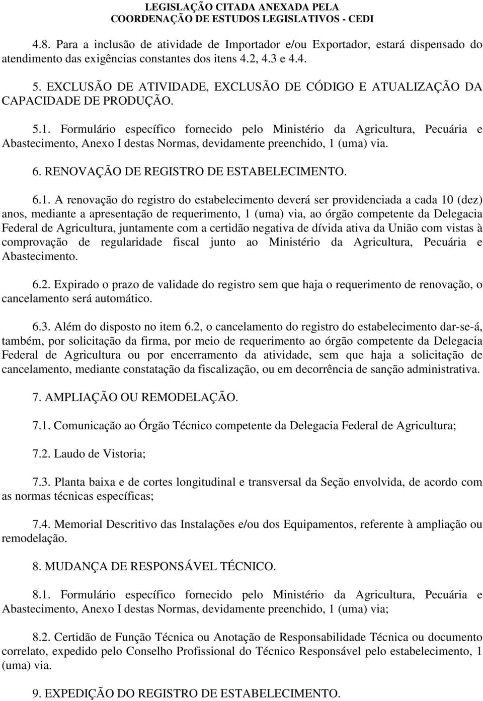 Formulário específico fornecido pelo Ministério da Agricultura, Pecuária e Abastecimento, Anexo I destas Normas, devidamente preenchido, 1 