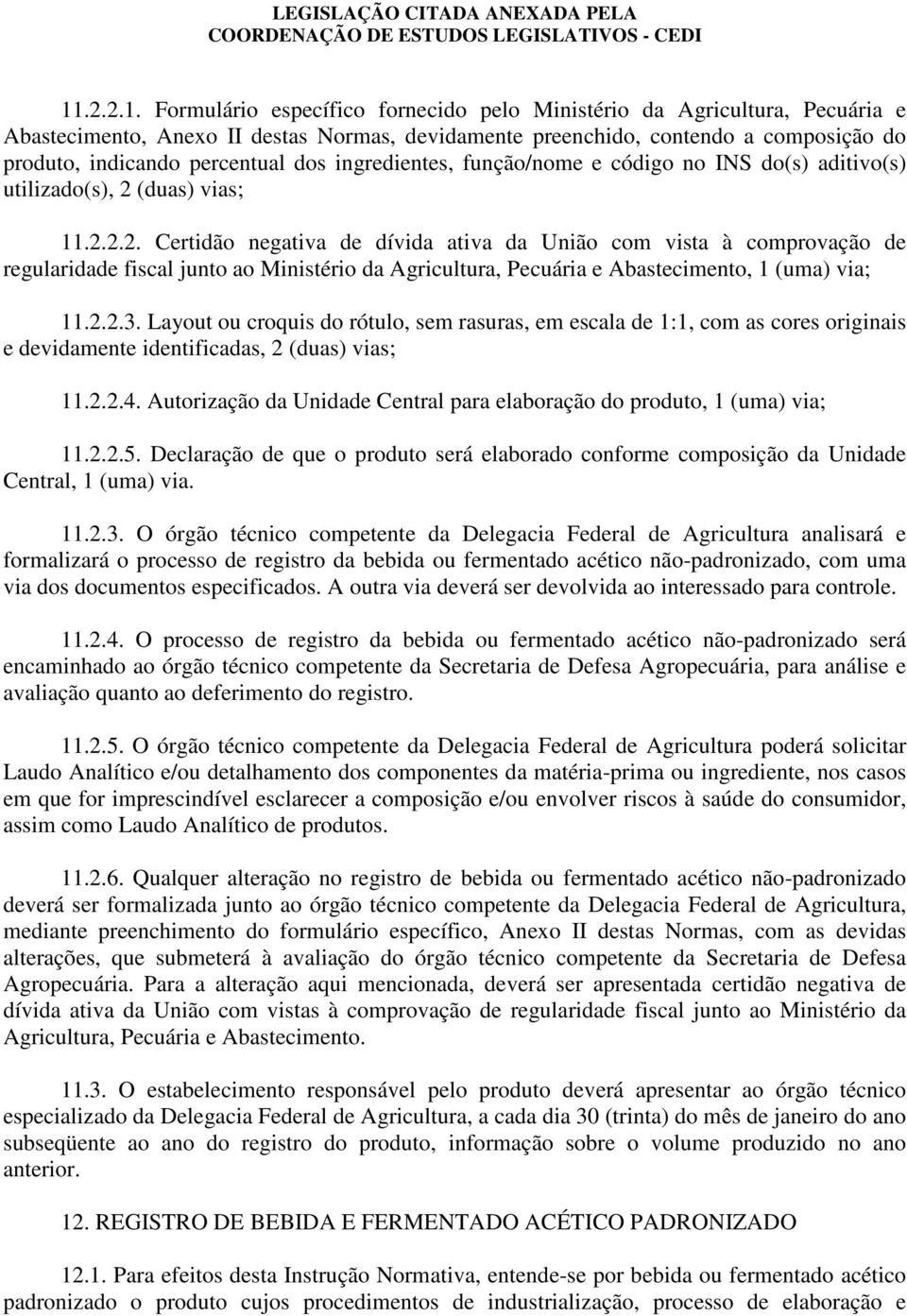 (duas) vias; 11.2.2.2. Certidão negativa de dívida ativa da União com vista à comprovação de regularidade fiscal junto ao Ministério da Agricultura, Pecuária e Abastecimento, 1 (uma) via; 11.2.2.3.