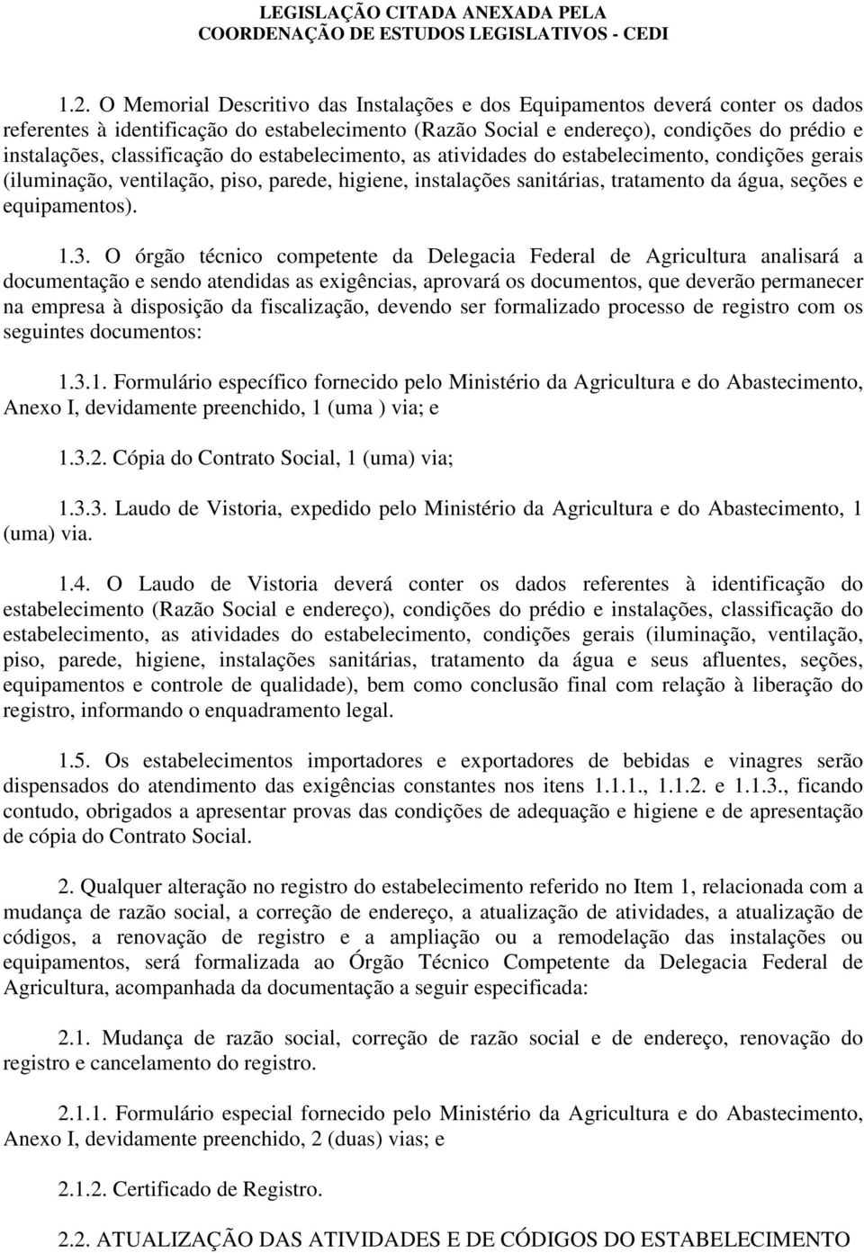 1.3. O órgão técnico competente da Delegacia Federal de Agricultura analisará a documentação e sendo atendidas as exigências, aprovará os documentos, que deverão permanecer na empresa à disposição da