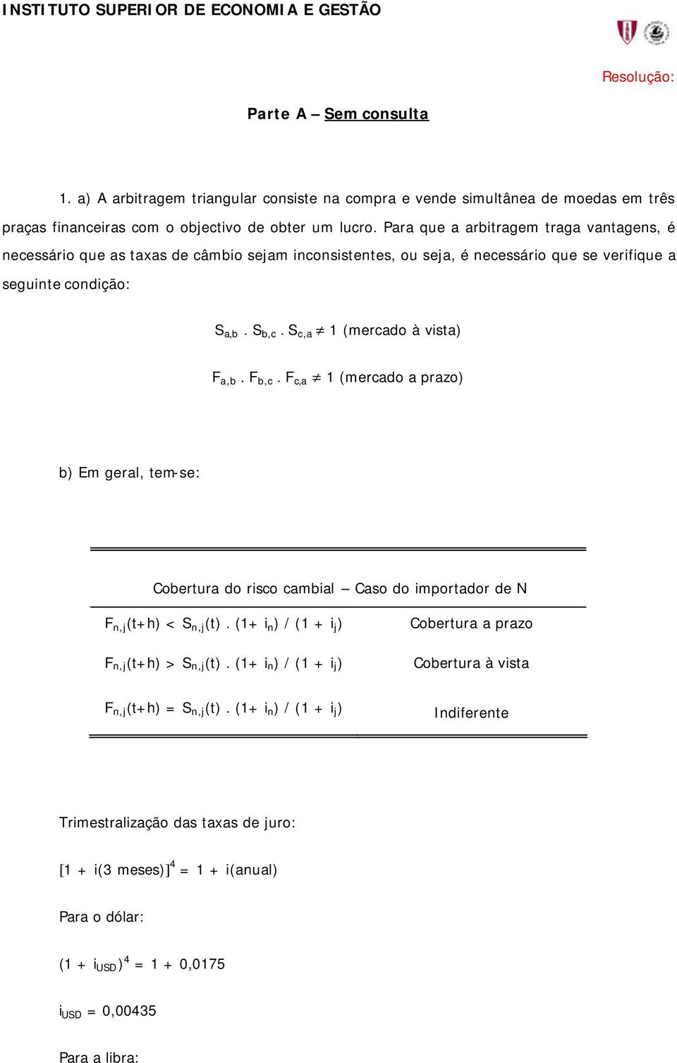 S c,a 1 (mercad à vista) F a,b. F b,c. F c,a 1 (mercad a praz) b) Em geral, tem-se: Cbertura d risc cambial Cas d imprtadr de N F n,j (t+h) < S n,j (t).