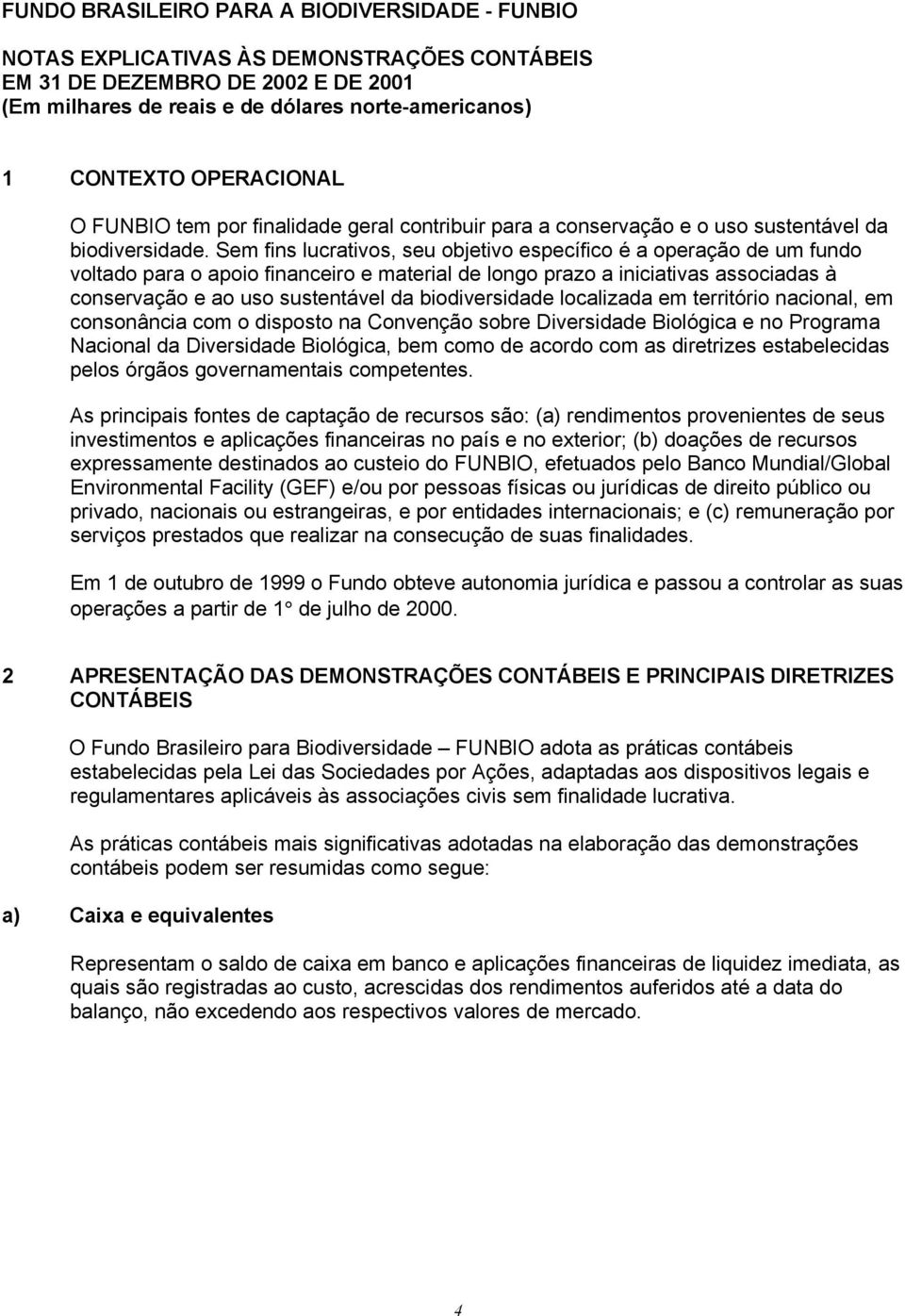 Sem fins lucrativos, seu objetivo específico é a operação de um fundo voltado para o apoio financeiro e material de longo prazo a iniciativas associadas à conservação e ao uso sustentável da