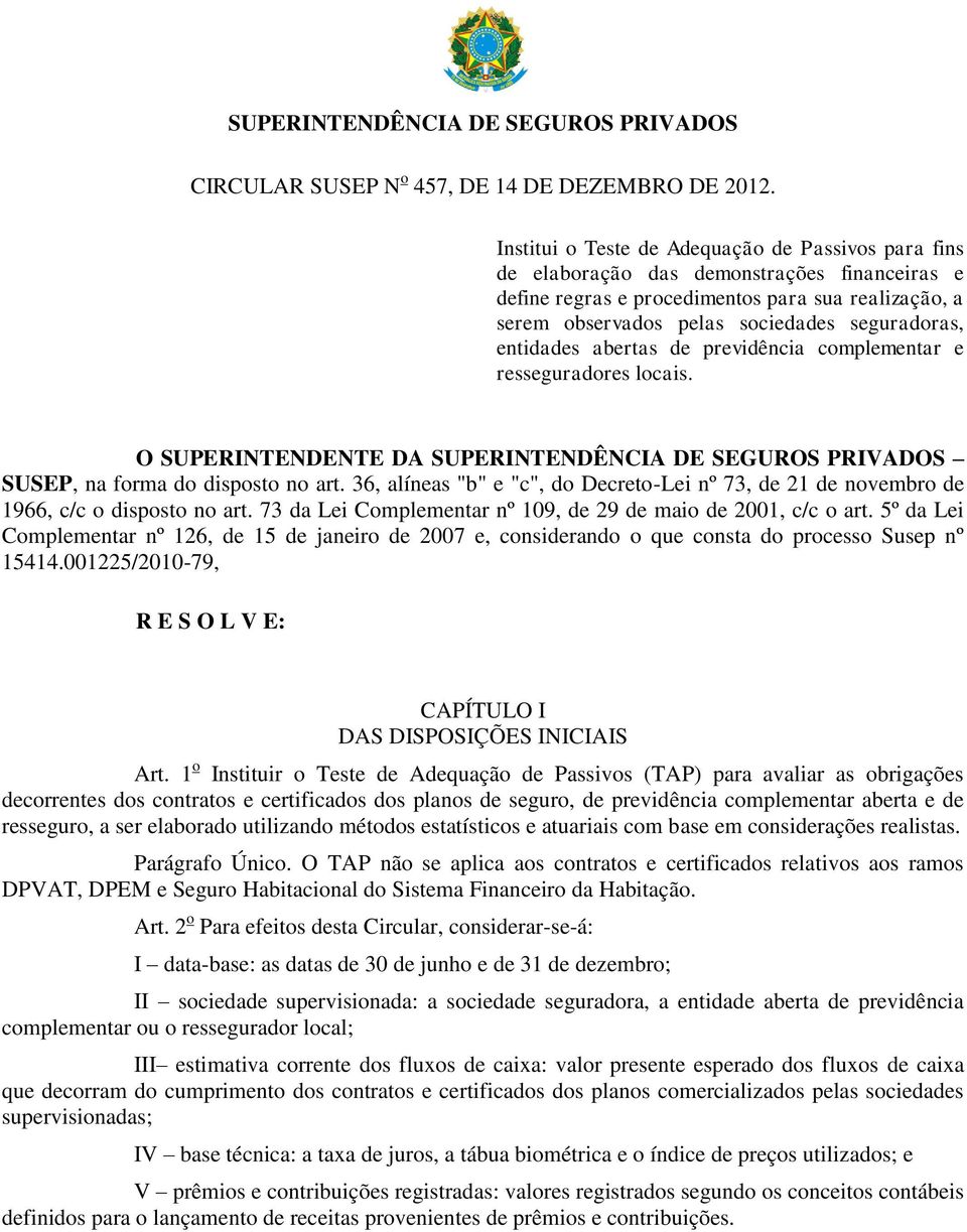 entidades abertas de previdência complementar e resseguradores locais. O SUPERINTENDENTE DA SUPERINTENDÊNCIA DE SEGUROS PRIVADOS SUSEP, na forma do disposto no art.