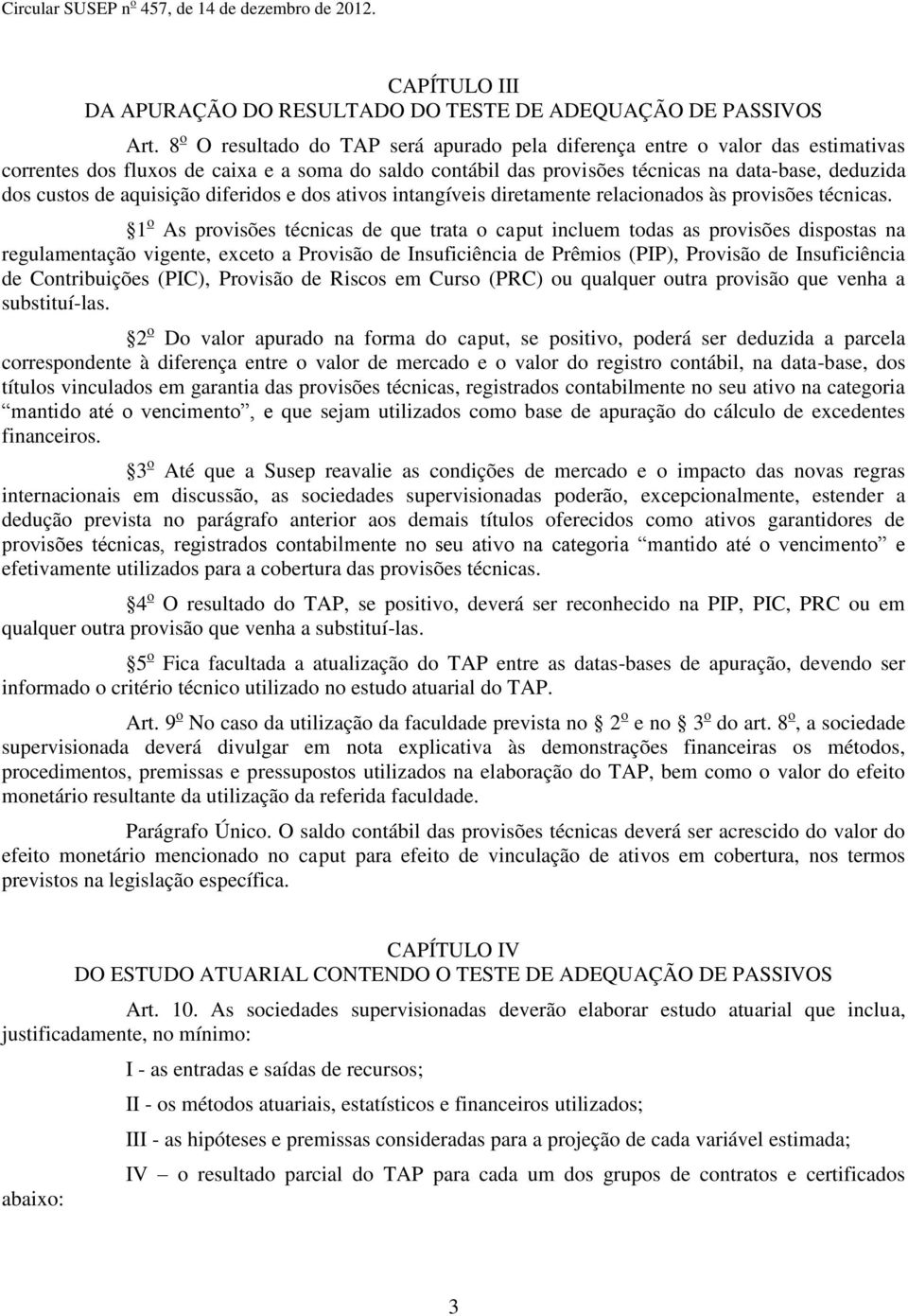 aquisição diferidos e dos ativos intangíveis diretamente relacionados às provisões técnicas.