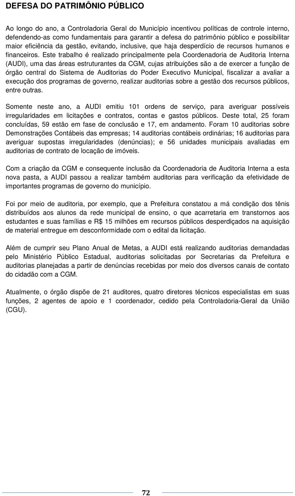 Este trabalho é realizado principalmente pela Coordenadoria de Auditoria Interna (AUDI), uma das áreas estruturantes da CGM, cujas atribuições são a de exercer a função de órgão central do Sistema de