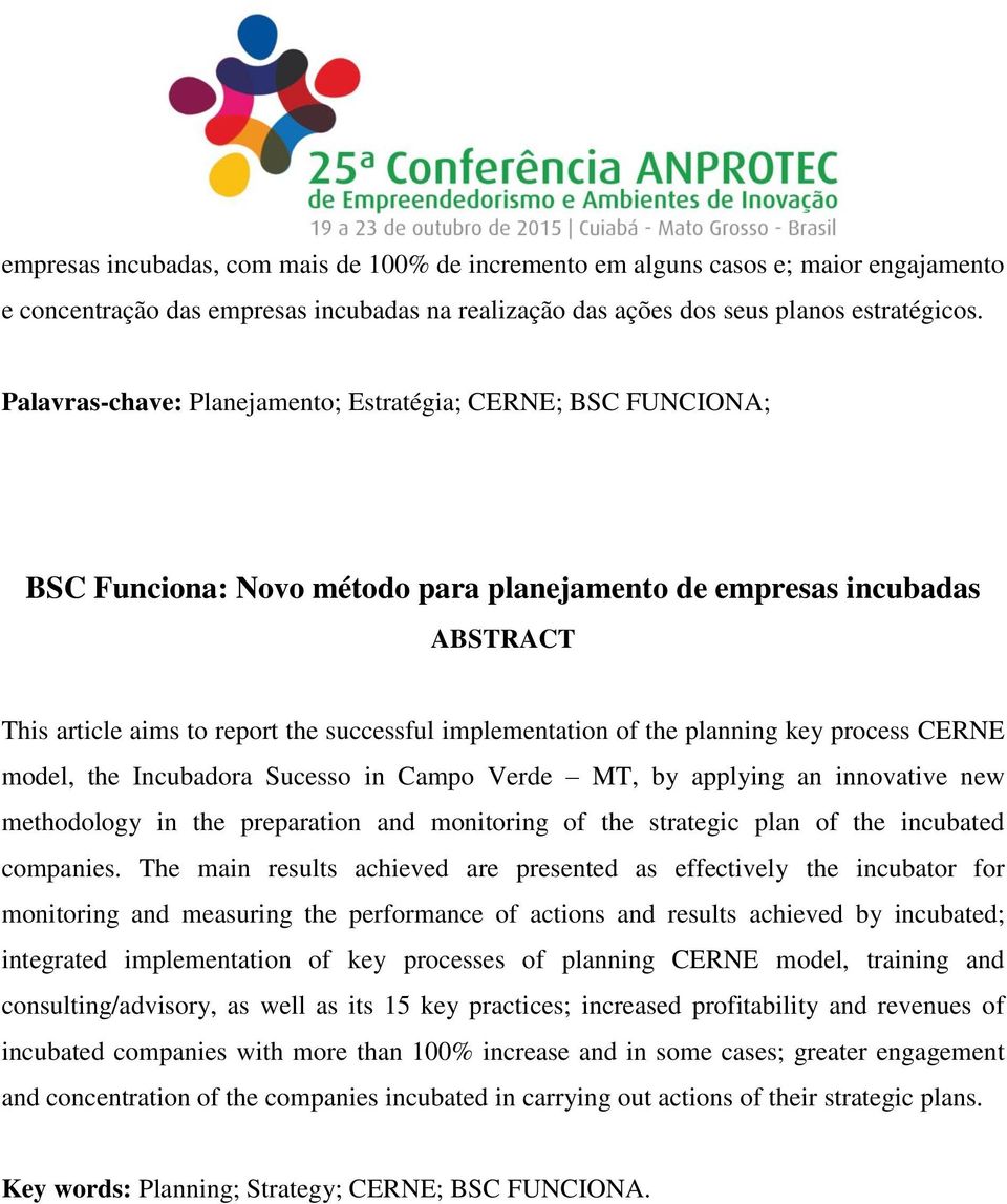 the planning key process CERNE model, the Incubadora Sucesso in Campo Verde MT, by applying an innovative new methodology in the preparation and monitoring of the strategic plan of the incubated