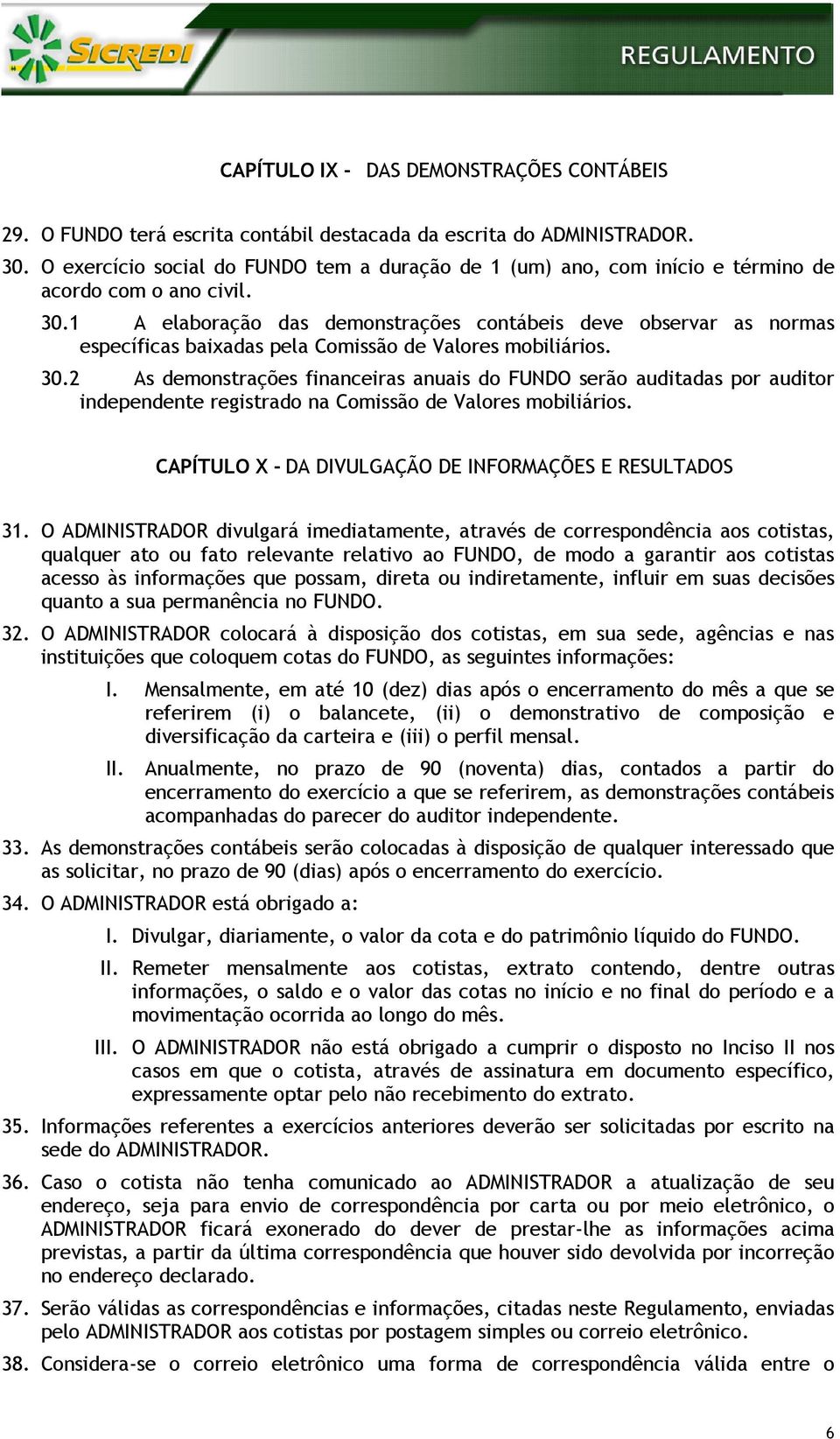 1 A elaboração das demonstrações contábeis deve observar as normas específicas baixadas pela Comissão de Valores mobiliários. 30.