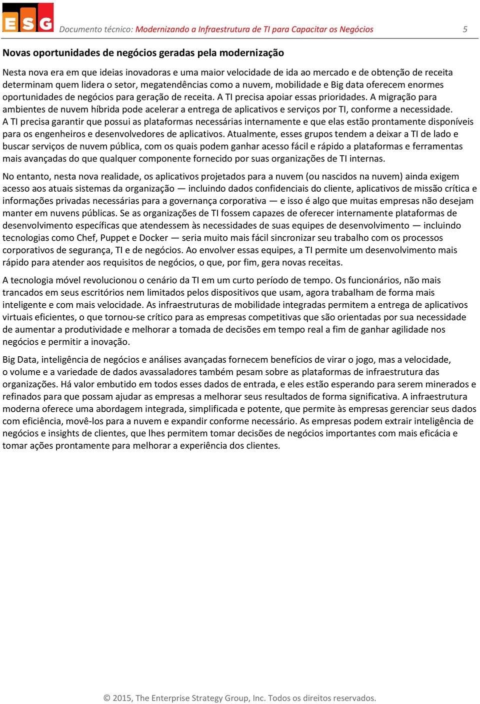 receita. A TI precisa apoiar essas prioridades. A migração para ambientes de nuvem híbrida pode acelerar a entrega de aplicativos e serviços por TI, conforme a necessidade.