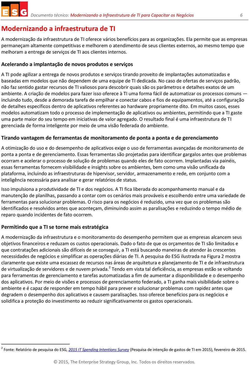 Ela permite que as empresas permaneçam altamente competitivas e melhorem o atendimento de seus clientes externos, ao mesmo tempo que melhoram a entrega de serviços de TI aos clientes internos.