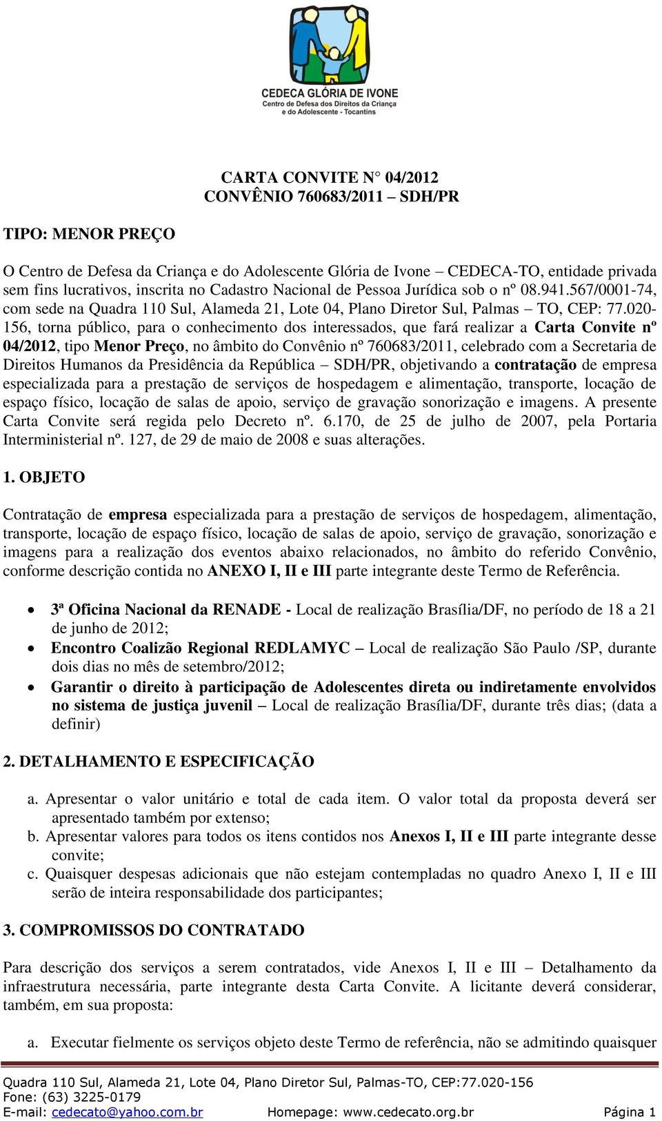 020-156, torna público, para o conhecimento dos interessados, que fará realizar a Carta Convite nº 04/2012, tipo Menor Preço, no âmbito do Convênio nº 760683/2011, celebrado com a Secretaria de